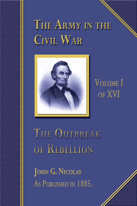 Title details for The Army in The Civil War - Outbreak of Rebellion, Volume 1 of 16 by John G. Nicolay - Available